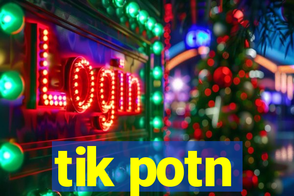 tik potn